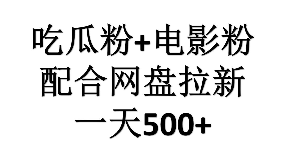 吃瓜粉+电影粉+网盘拉新=日赚500，傻瓜式操作，新手小白2天赚2700网创库-网创项目资源站-副业项目-创业项目-搞钱项目网创库
