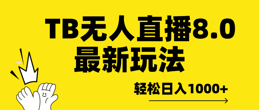TB无人直播8.0年底最新玩法，轻松日入1000+，保姆级教学。网创库-网创项目资源站-副业项目-创业项目-搞钱项目网创库