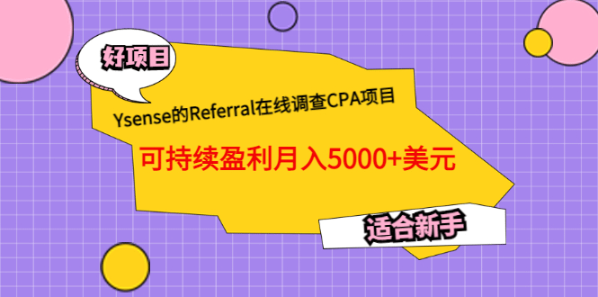 Ysense的Referral在线调查CPA项目，可持续盈利月入5000+美元，适合新手网创库-网创项目资源站-副业项目-创业项目-搞钱项目网创库