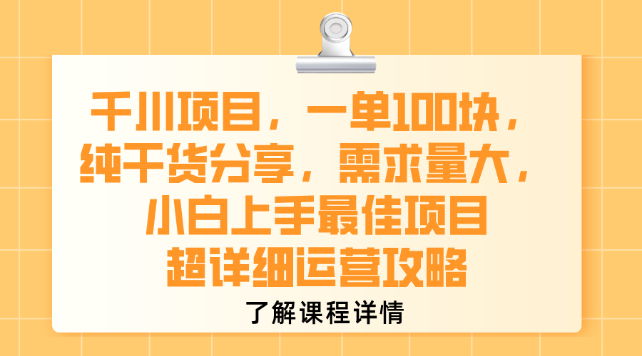 千川项目，一单100块，纯干货分享，需求量大，小白上手最佳项目，超详细运营攻略网创库-网创项目资源站-副业项目-创业项目-搞钱项目网创库