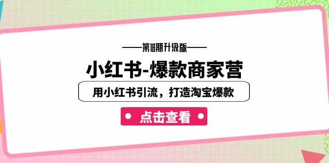 小红书-爆款商家营【第18期升级版】用小红书引流，打造淘宝爆款（16节课）网创库-网创项目资源站-副业项目-创业项目-搞钱项目网创库