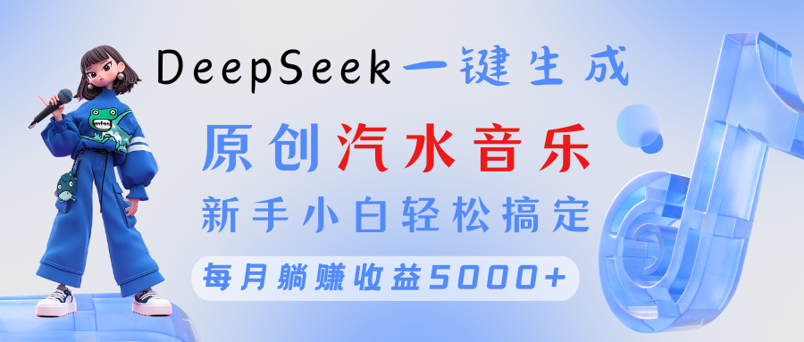 原创汽水音乐DeepSeek一键生成 新手小白轻松搞定 每月躺赚5000+网创库-网创项目资源站-副业项目-创业项目-搞钱项目网创库