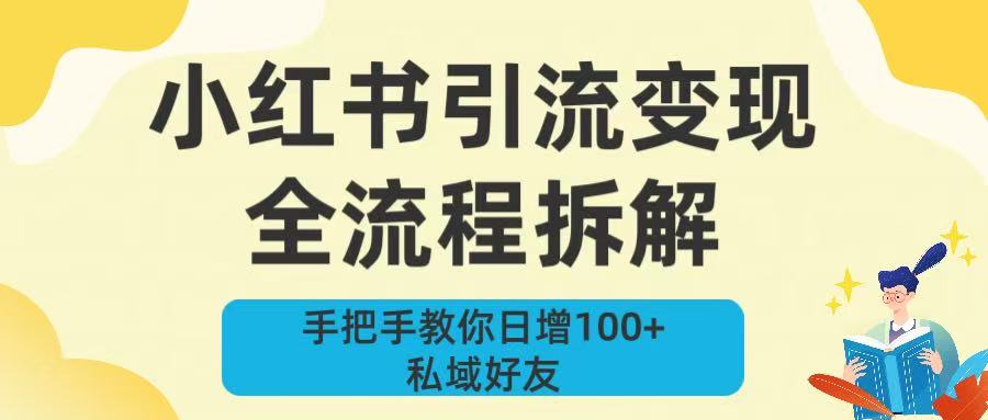 新手必看！小红书引流变现全流程拆解，手把手教你日增100+私域好友网创库-网创项目资源站-副业项目-创业项目-搞钱项目网创库