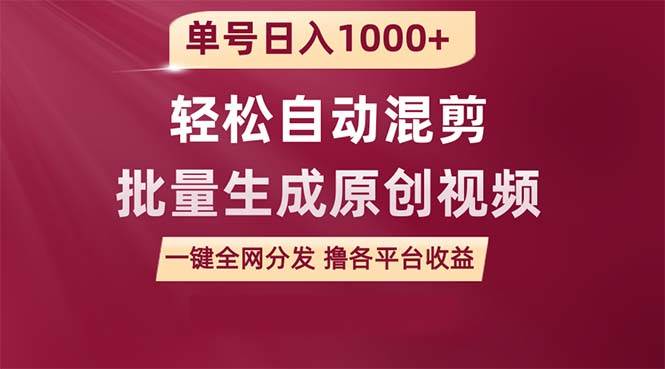单号日入1000+ 用一款软件轻松自动混剪批量生成原创视频 一键全网分发（…网创库-网创项目资源站-副业项目-创业项目-搞钱项目网创库