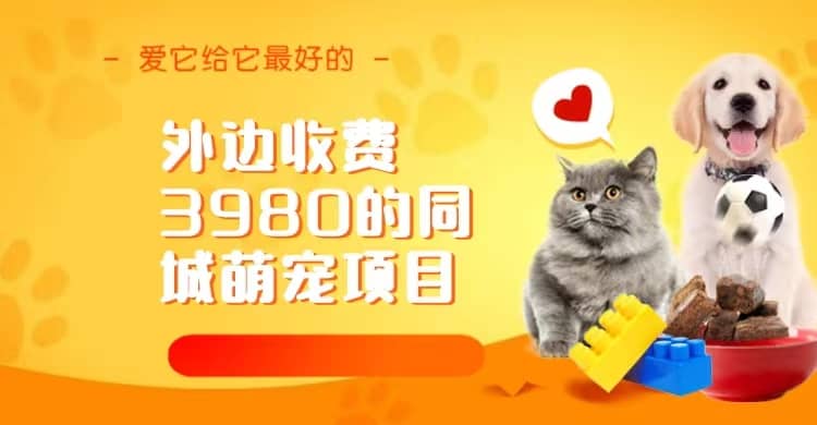 同城萌宠项目，用最冷门的玩法冲击最热门的市场（教程+素材）网创库-网创项目资源站-副业项目-创业项目-搞钱项目网创库