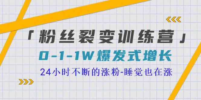 「粉丝裂变训练营」0-1-1w爆发式增长，24小时不断的涨粉-睡觉也在涨-16节课网创库-网创项目资源站-副业项目-创业项目-搞钱项目网创库