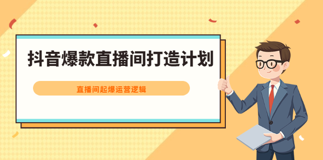 抖音爆款直播间打造计划，直播间起爆运营逻辑网创库-网创项目资源站-副业项目-创业项目-搞钱项目网创库