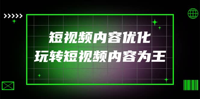 某收费培训：短视频内容优化，玩转短视频内容为王（12节课）网创库-网创项目资源站-副业项目-创业项目-搞钱项目网创库