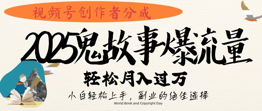 视频号创作者分成，2025年鬼故事爆流量，小白轻松上手，副业的绝佳选择，轻松月入过万网创库-网创项目资源站-副业项目-创业项目-搞钱项目网创库