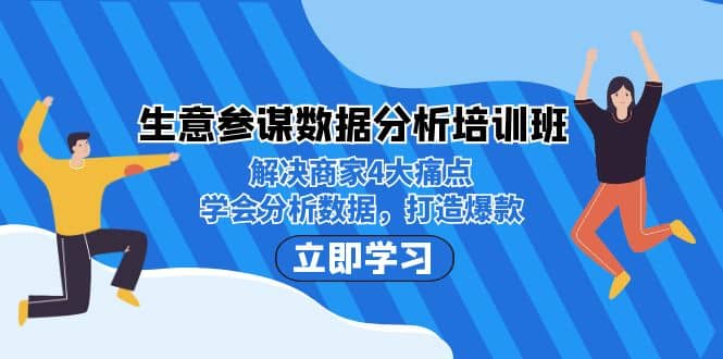 生意·参谋数据分析培训班：解决商家4大痛点，学会分析数据，打造爆款网创库-网创项目资源站-副业项目-创业项目-搞钱项目网创库