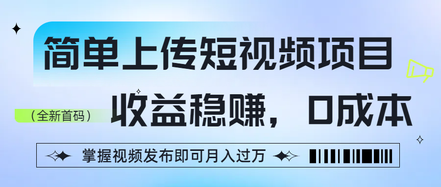 简单上传短视频项目，收益稳赚，0成本，掌握视频发布即可月入过万网创库-网创项目资源站-副业项目-创业项目-搞钱项目网创库