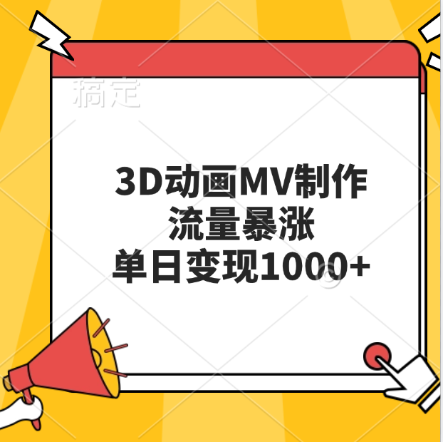 3D动画MV制作，流量暴涨，单日变现1000+网创库-网创项目资源站-副业项目-创业项目-搞钱项目网创库