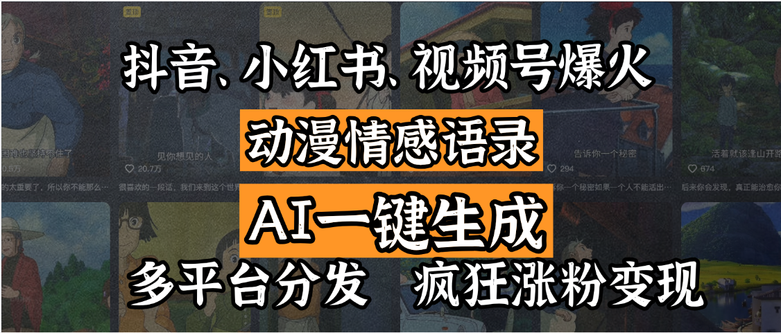 抖音、小红书、视频号爆火的动漫情感语录，AI一键生成，多平台分发，疯狂涨粉变现网创库-网创项目资源站-副业项目-创业项目-搞钱项目网创库