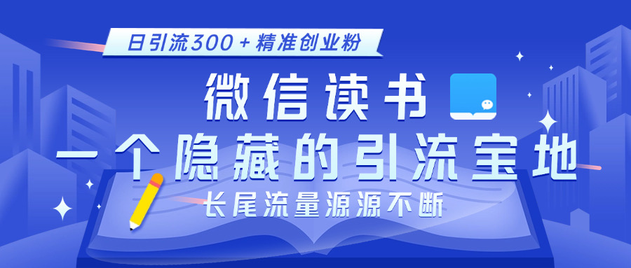 微信读书，一个隐藏的引流宝地。不为人知的小众打法，日引流300＋精准创业粉，长尾流量源源不断网创库-网创项目资源站-副业项目-创业项目-搞钱项目网创库