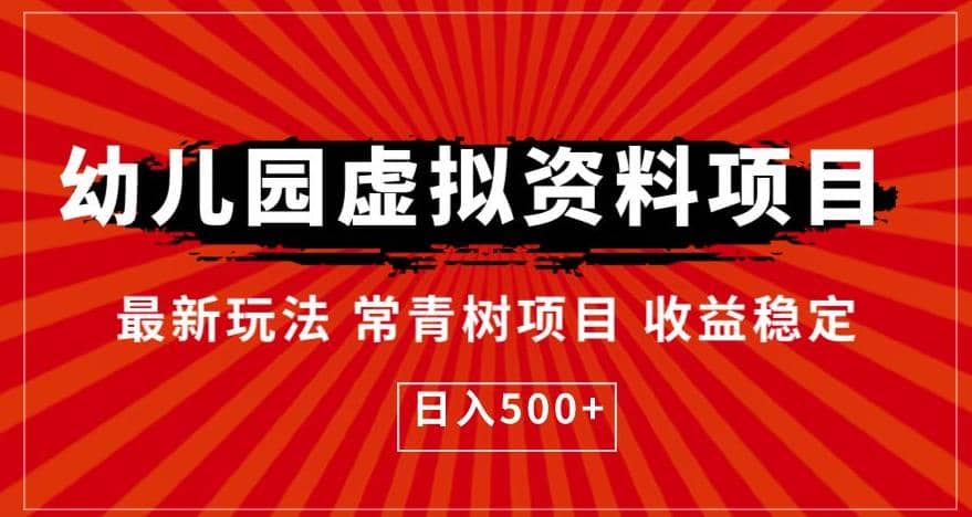 幼儿园虚拟资料项目，最新玩法常青树项目收益稳定，日入500+【揭秘】网创库-网创项目资源站-副业项目-创业项目-搞钱项目网创库
