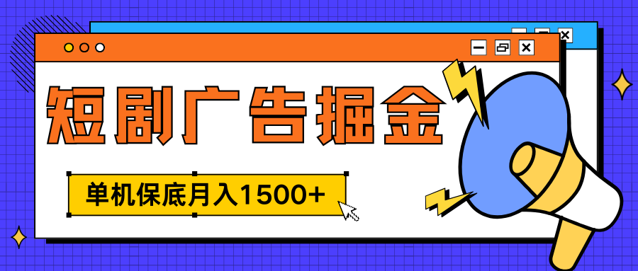 独家短剧广告掘金，单机保底月入1500+， 每天耗时2-4小时，可放大矩阵适合小白网创库-网创项目资源站-副业项目-创业项目-搞钱项目网创库