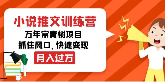 小说推文训练营，万年常青树项目，抓住风口网创库-网创项目资源站-副业项目-创业项目-搞钱项目网创库