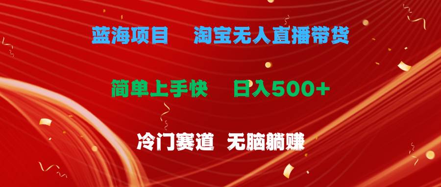 蓝海项目  淘宝无人直播冷门赛道  日赚500+无脑躺赚  小白有手就行网创库-网创项目资源站-副业项目-创业项目-搞钱项目网创库