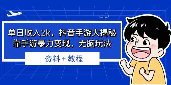 单日收入2k，抖音手游大揭秘，靠手游暴力变现，无脑玩法 资料＋教程网创库-网创项目资源站-副业项目-创业项目-搞钱项目网创库