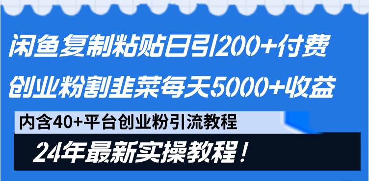 闲鱼复制粘贴日引200+付费创业粉，割韭菜日稳定5000+收益，24年最新教程！网创库-网创项目资源站-副业项目-创业项目-搞钱项目网创库