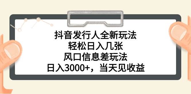 抖音发行人全新玩法，轻松日入几张，风口信息差玩法，日入3000+，当天…网创库-网创项目资源站-副业项目-创业项目-搞钱项目网创库