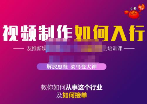 蟹老板·视频制作如何入行，教你如何从事这个行业以及如何接单网创库-网创项目资源站-副业项目-创业项目-搞钱项目网创库