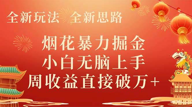 全新玩法，全新思路，烟花暴力掘金，小白无脑上手，周收益破w+网创库-网创项目资源站-副业项目-创业项目-搞钱项目网创库