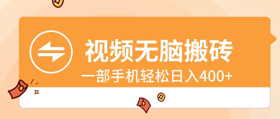 视频无脑搬砖，一部手机轻松日入400+网创库-网创项目资源站-副业项目-创业项目-搞钱项目网创库