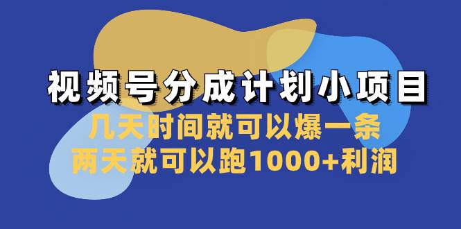 视频号分成计划小项目：几天时间就可以爆一条，两天就可以跑1000+利润网创库-网创项目资源站-副业项目-创业项目-搞钱项目网创库