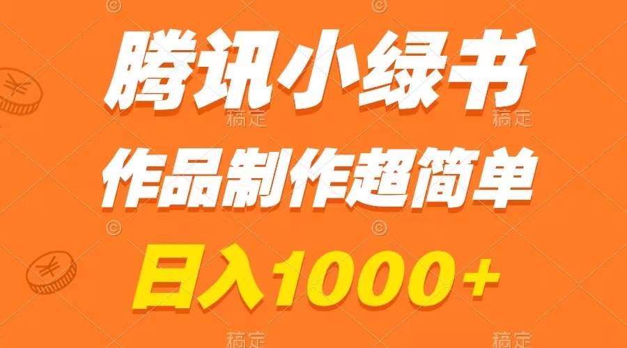腾讯小绿书掘金，日入1000+，作品制作超简单，小白也能学会网创库-网创项目资源站-副业项目-创业项目-搞钱项目网创库
