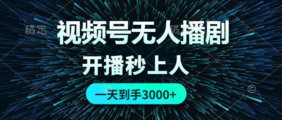视频号无人播剧，0成本0违规，开播秒上人，一天到手3000网创库-网创项目资源站-副业项目-创业项目-搞钱项目网创库