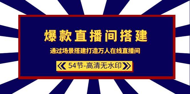 爆款直播间-搭建：通过场景搭建-打造万人在线直播间（54节-高清无水印）网创库-网创项目资源站-副业项目-创业项目-搞钱项目网创库