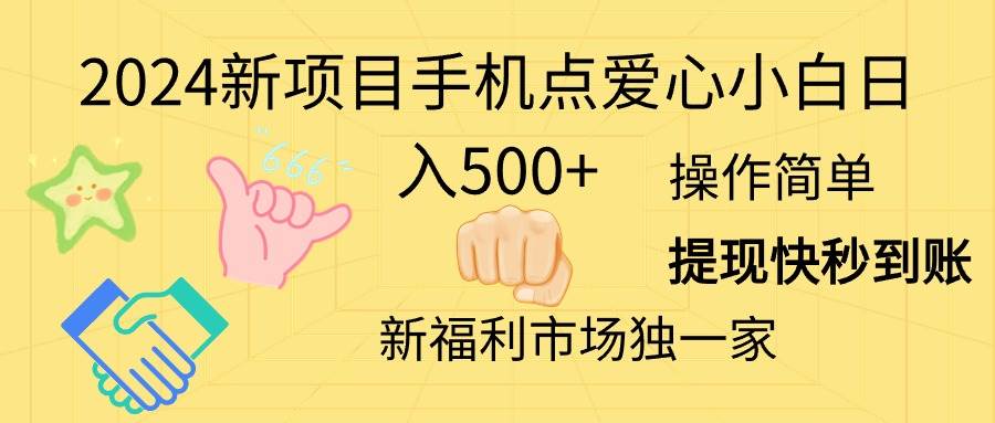 2024新项目手机点爱心小白日入500+网创库-网创项目资源站-副业项目-创业项目-搞钱项目网创库