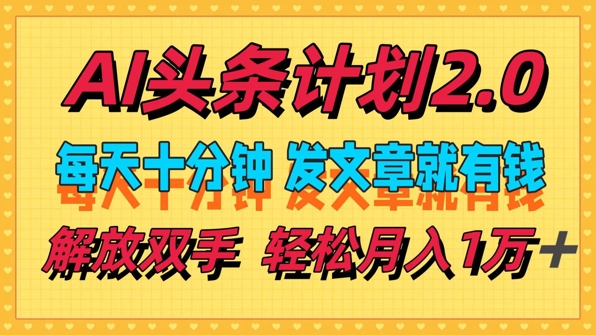 AI头条计划2.0，每天十分钟，发文章就有钱，小白轻松月入1w＋网创库-网创项目资源站-副业项目-创业项目-搞钱项目网创库