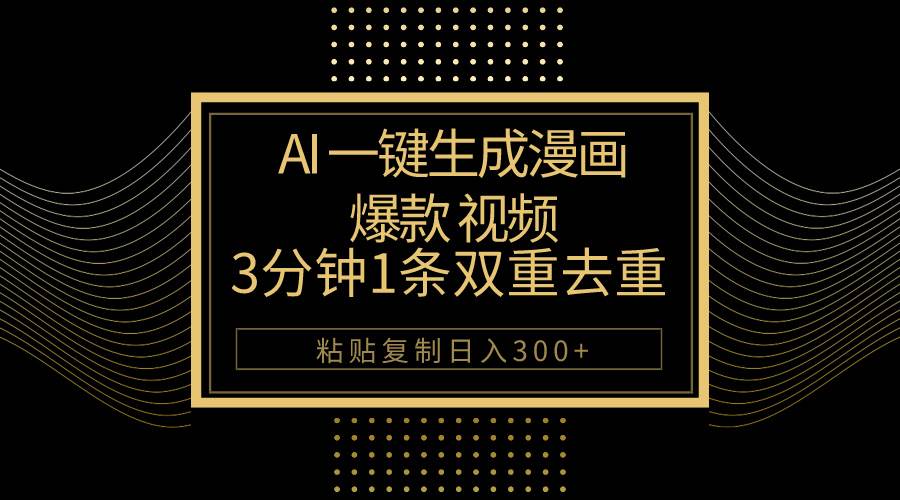 AI一键生成爆款漫画视频，3分钟1条双重去重100%过原创，粘贴复制日入500+网创库-网创项目资源站-副业项目-创业项目-搞钱项目网创库