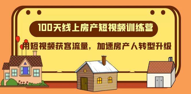 100天-线上房产短视频训练营，用短视频获客流量，加速房产人转型升级网创库-网创项目资源站-副业项目-创业项目-搞钱项目网创库