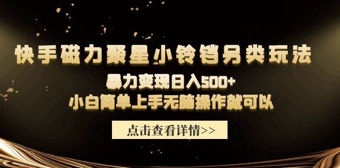 快手磁力聚星小铃铛另类玩法，暴力变现日入500+小白简单上手无脑操作就可以网创库-网创项目资源站-副业项目-创业项目-搞钱项目网创库