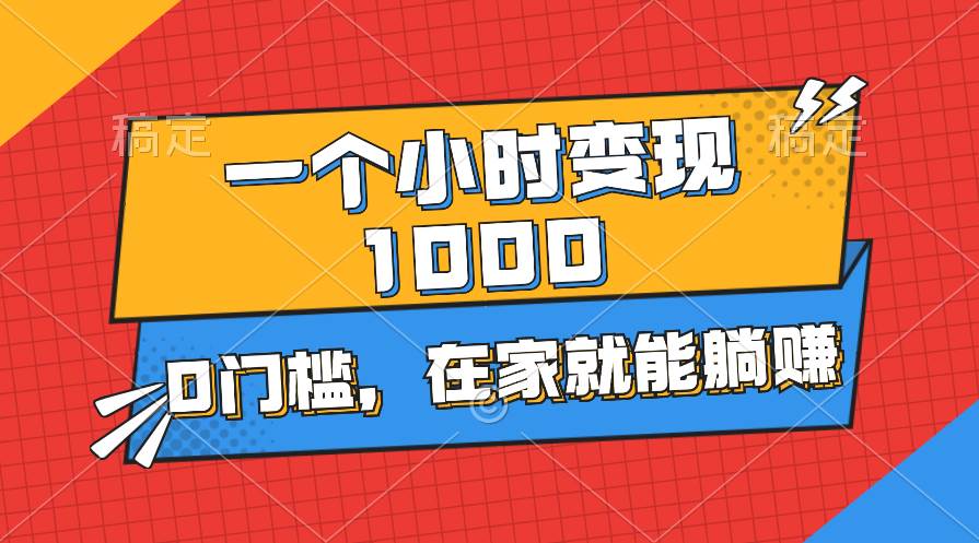 一个小时就能变现1000+，0门槛，在家一部手机就能躺赚网创库-网创项目资源站-副业项目-创业项目-搞钱项目网创库