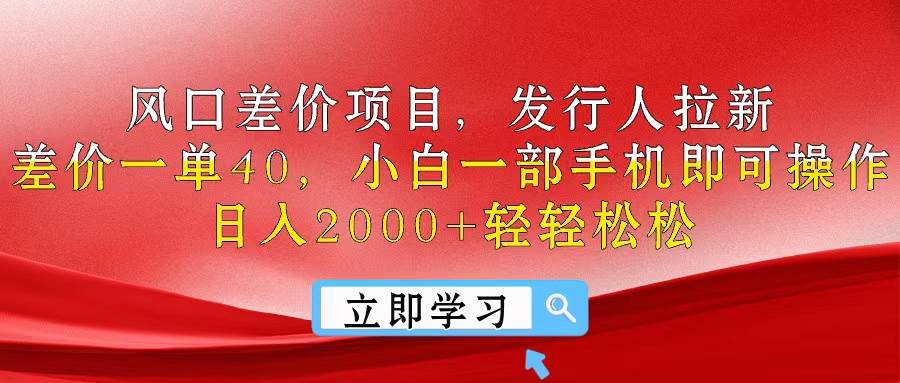 风口差价项目，发行人拉新，差价一单40，小白一部手机即可操作，日入20…网创库-网创项目资源站-副业项目-创业项目-搞钱项目网创库