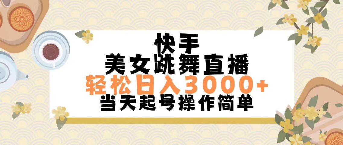快手美女跳舞直播，轻松日入3000+简单无脑网创库-网创项目资源站-副业项目-创业项目-搞钱项目网创库