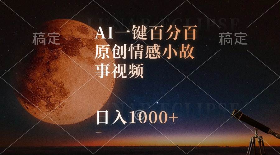 AI一键百分百原创情感小故事视频，视频号最顶赛道，日入1000+网创库-网创项目资源站-副业项目-创业项目-搞钱项目网创库
