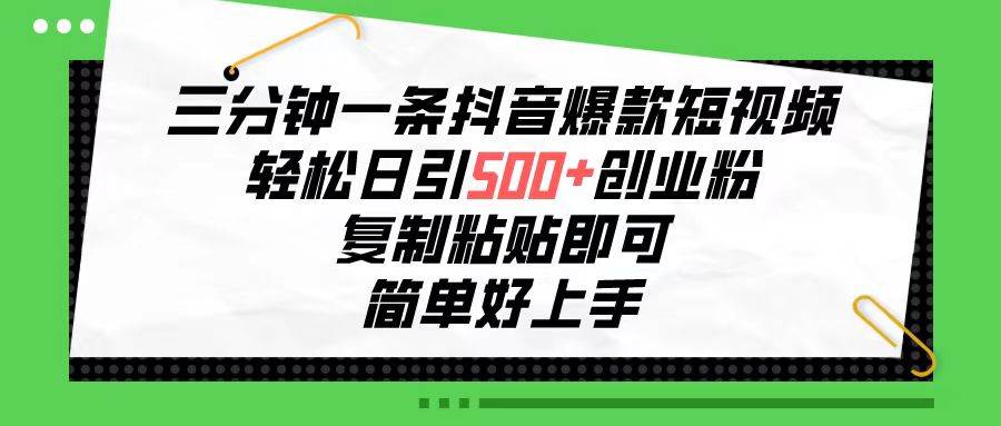 三分钟一条抖音爆款短视频，轻松日引500+创业粉，复制粘贴即可，简单好…网创库-网创项目资源站-副业项目-创业项目-搞钱项目网创库
