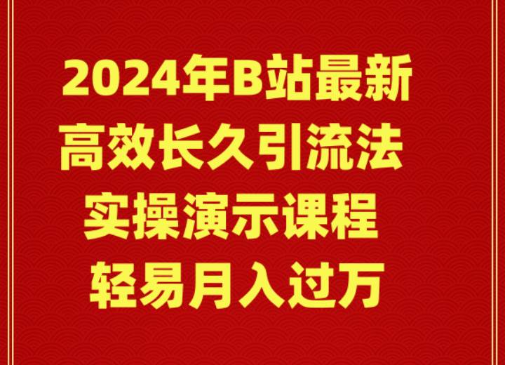 2024年B站最新高效长久引流法 实操演示课程 轻易月入过万网创库-网创项目资源站-副业项目-创业项目-搞钱项目网创库