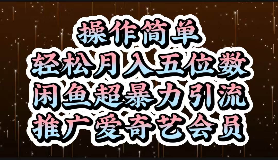 操作简单，轻松月入5位数，闲鱼超暴力引流推广爱奇艺会员网创库-网创项目资源站-副业项目-创业项目-搞钱项目网创库