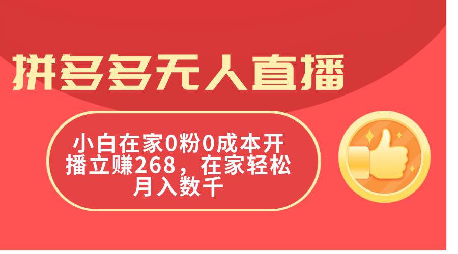 拼多多无人直播，小白在家0粉0成本开播立赚268，在家轻松月入数千网创库-网创项目资源站-副业项目-创业项目-搞钱项目网创库