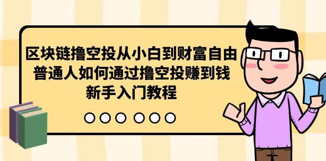 区块链撸空投从小白到财富自由，普通人如何通过撸空投赚钱，新手入门教程网创库-网创项目资源站-副业项目-创业项目-搞钱项目网创库