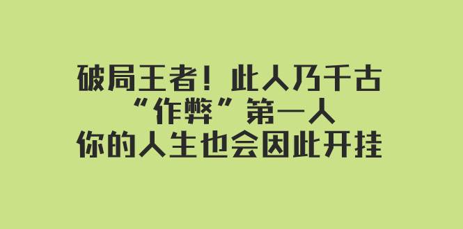 某付费文章：破局王者！此人乃千古“作弊”第一人，你的人生也会因此开挂网创库-网创项目资源站-副业项目-创业项目-搞钱项目网创库
