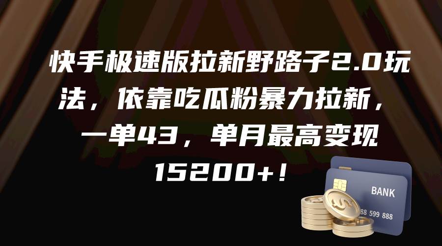 快手极速版拉新野路子2.0玩法，依靠吃瓜粉暴力拉新，一单43，单月最高变现15200+网创库-网创项目资源站-副业项目-创业项目-搞钱项目网创库