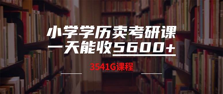 小学学历卖考研课程，一天收5600（附3580G考研合集）网创库-网创项目资源站-副业项目-创业项目-搞钱项目网创库