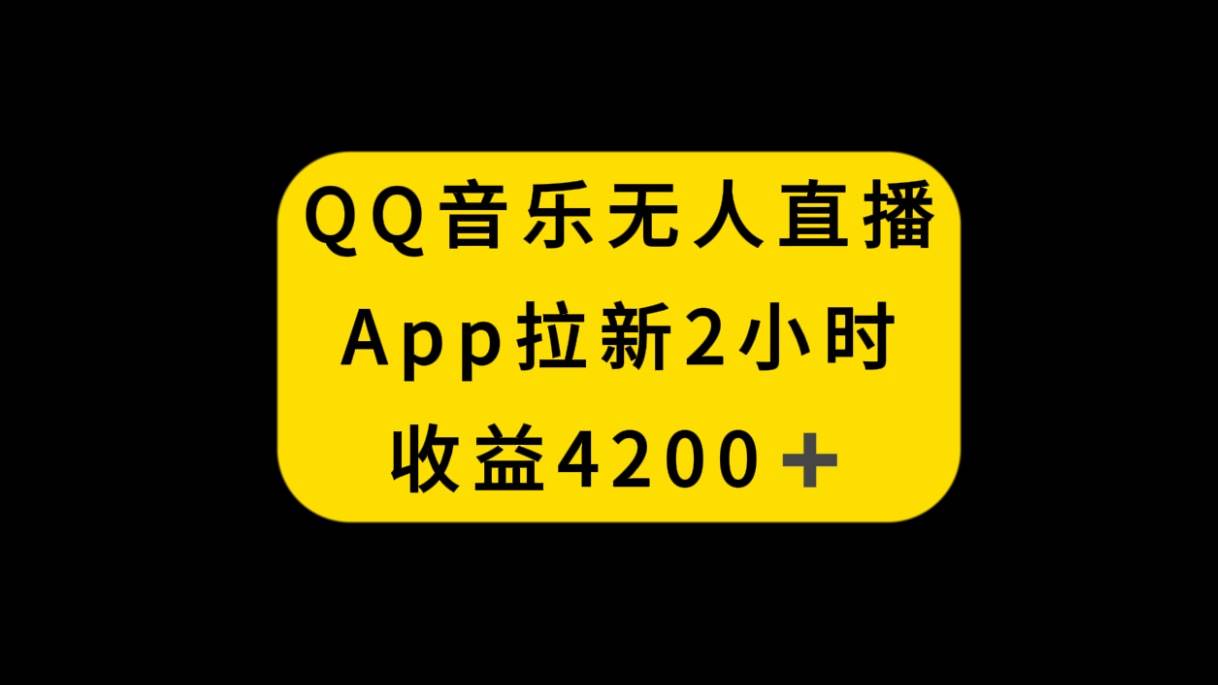 QQ音乐无人直播APP拉新，2小时收入4200，不封号新玩法网创库-网创项目资源站-副业项目-创业项目-搞钱项目网创库